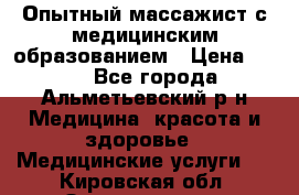 Опытный массажист с медицинским образованием › Цена ­ 600 - Все города, Альметьевский р-н Медицина, красота и здоровье » Медицинские услуги   . Кировская обл.,Захарищево п.